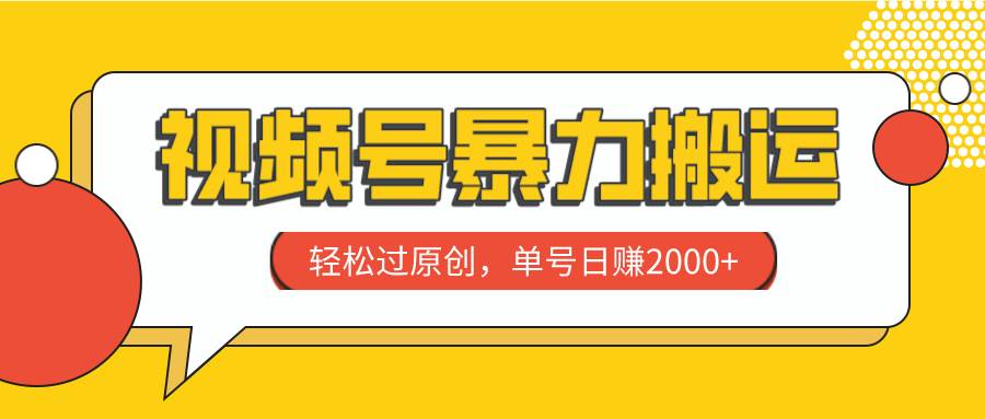 视频号暴力搬运，轻松过原创，单号日赚2000+四海领钱-网创-知识付费-网创项目资源站-副业项目-创业项目-搞钱项目四海领钱