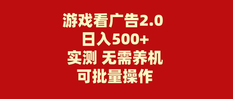 游戏看广告2.0  无需养机 操作简单 没有成本 日入500+四海领钱-网创-知识付费-网创项目资源站-副业项目-创业项目-搞钱项目四海领钱