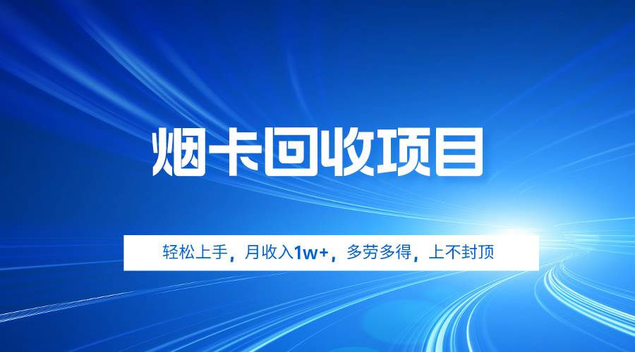烟卡回收项目，轻松上手，月收入1w+,多劳多得，上不封顶四海领钱-网创-知识付费-网创项目资源站-副业项目-创业项目-搞钱项目四海领钱