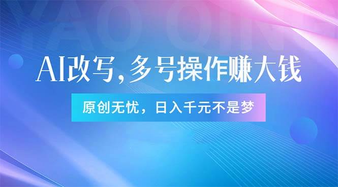 头条新玩法：全自动AI指令改写，多账号操作，原创无忧！日赚1000+四海领钱-网创-知识付费-网创项目资源站-副业项目-创业项目-搞钱项目四海领钱