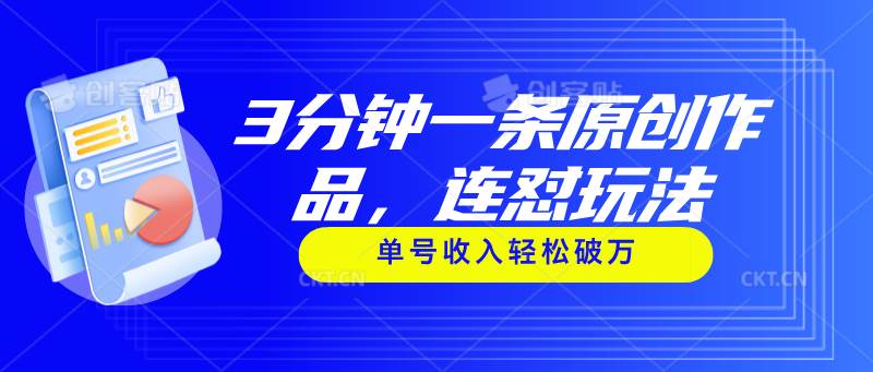 3分钟一条原创作品，连怼玩法，单号收入轻松破万四海领钱-网创-知识付费-网创项目资源站-副业项目-创业项目-搞钱项目四海领钱