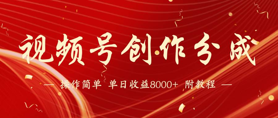 【蓝海项目】视频号创作分成计划，24年最新热门玩法，单天收益破8000+！四海领钱-网创-知识付费-网创项目资源站-副业项目-创业项目-搞钱项目四海领钱
