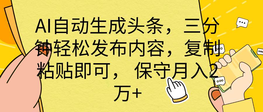 AI自动生成头条，三分钟轻松发布内容，复制粘贴即可， 保底月入2万+四海领钱-网创-知识付费-网创项目资源站-副业项目-创业项目-搞钱项目四海领钱