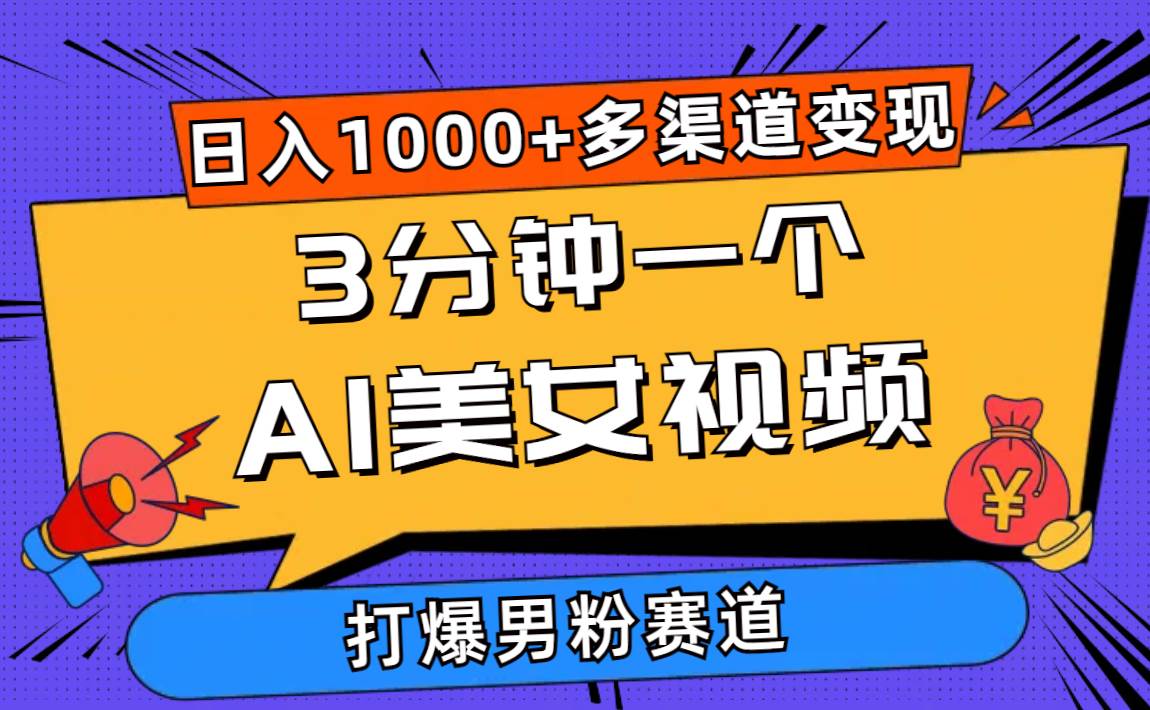 3分钟一个AI美女视频，打爆男粉流量，日入1000+多渠道变现，简单暴力，…四海领钱-网创-知识付费-网创项目资源站-副业项目-创业项目-搞钱项目四海领钱