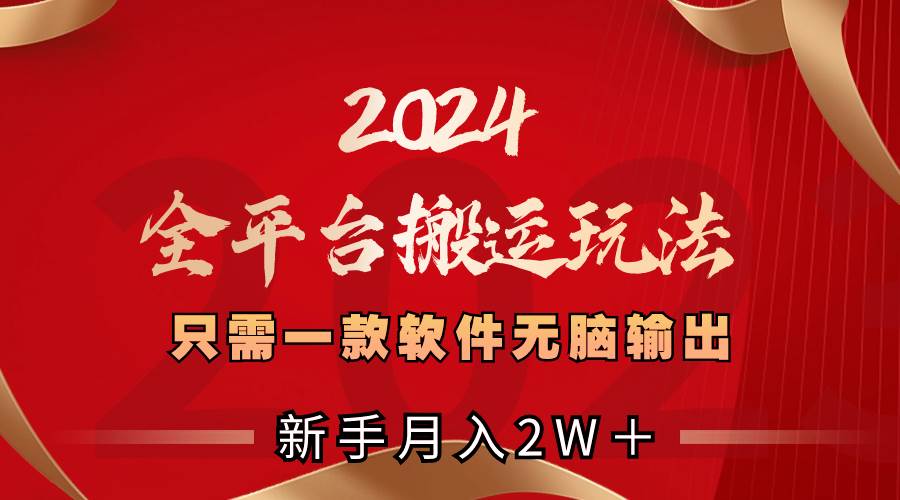 2024全平台搬运玩法，只需一款软件，无脑输出，新手也能月入2W＋四海领钱-网创-知识付费-网创项目资源站-副业项目-创业项目-搞钱项目四海领钱