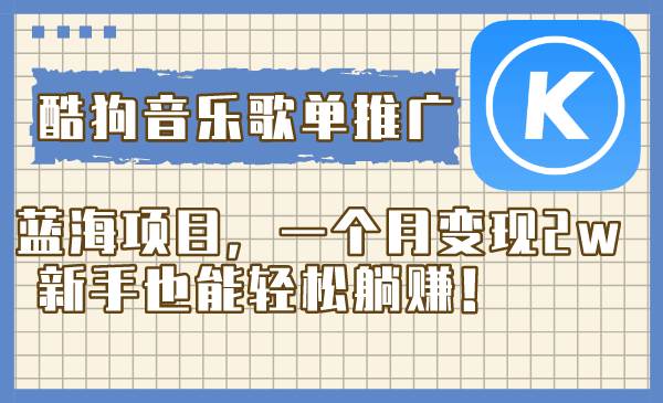 酷狗音乐歌单推广蓝海项目，一个月变现2w，新手也能轻松躺赚！四海领钱-网创-知识付费-网创项目资源站-副业项目-创业项目-搞钱项目四海领钱