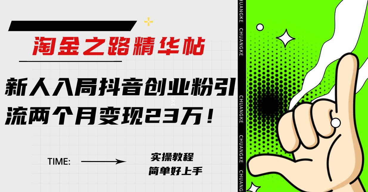 淘金之路精华帖新人入局抖音创业粉引流两个月变现23万！四海领钱-网创-知识付费-网创项目资源站-副业项目-创业项目-搞钱项目四海领钱