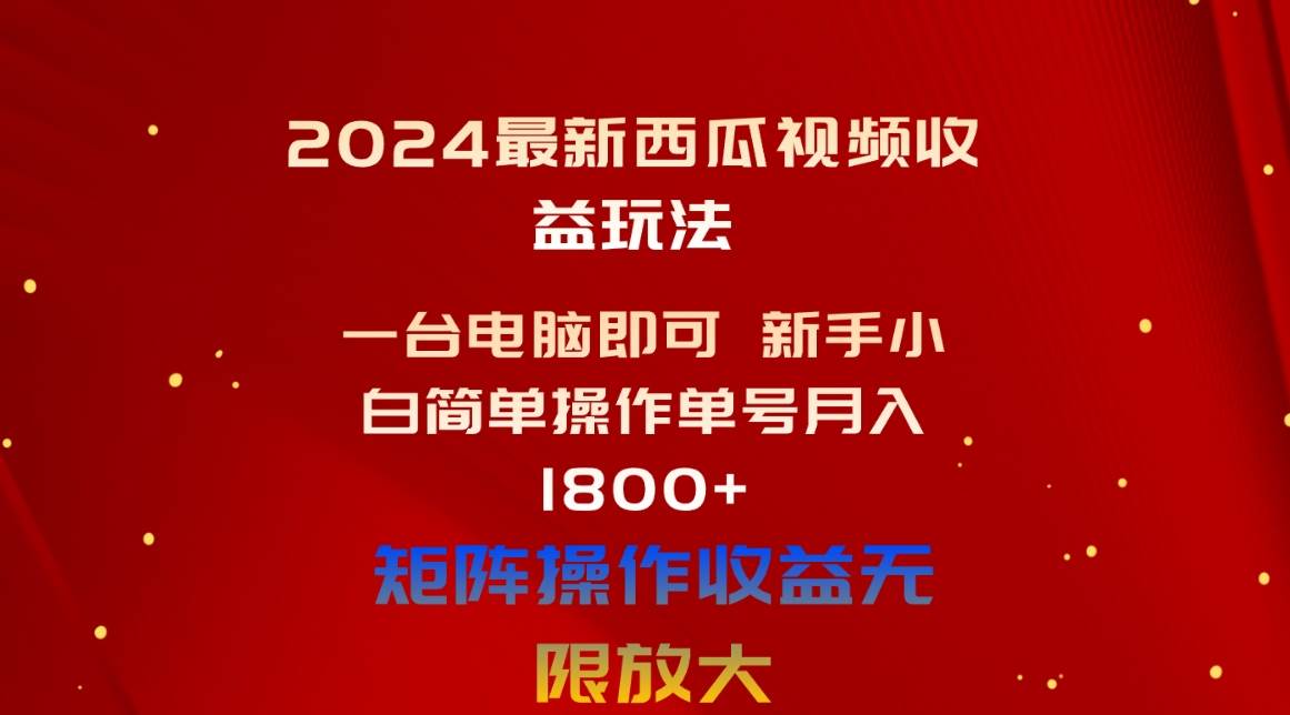 2024最新西瓜视频收益玩法，一台电脑即可 新手小白简单操作单号月入1800+四海领钱-网创-知识付费-网创项目资源站-副业项目-创业项目-搞钱项目四海领钱