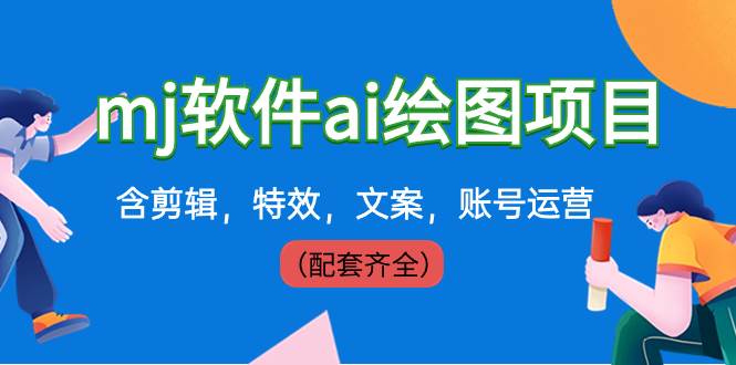外面卖399元mj软件ai绘图项目，含剪辑，特效，文案，账号运营（配套齐全）四海领钱-网创-知识付费-网创项目资源站-副业项目-创业项目-搞钱项目四海领钱