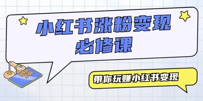 小红书涨粉变现必修课，带你玩赚小红书变现（9节课）四海领钱-网创-知识付费-网创项目资源站-副业项目-创业项目-搞钱项目四海领钱