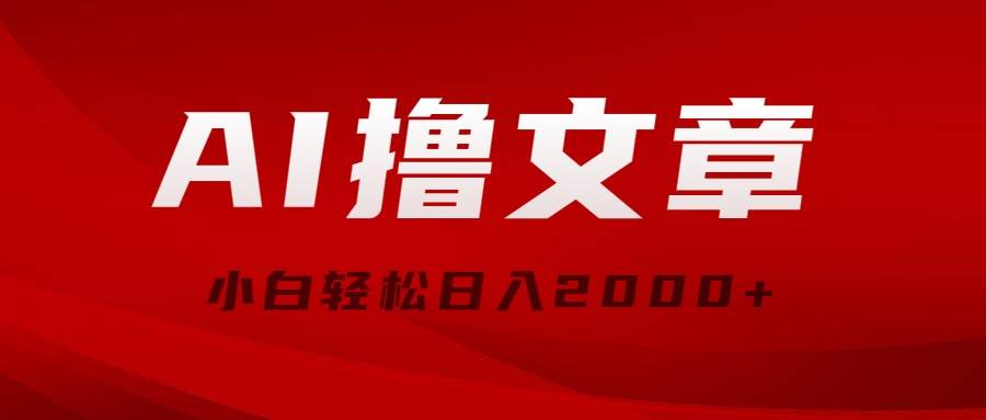 AI撸文章，最新分发玩法，当天见收益，小白轻松日入2000+四海领钱-网创-知识付费-网创项目资源站-副业项目-创业项目-搞钱项目四海领钱