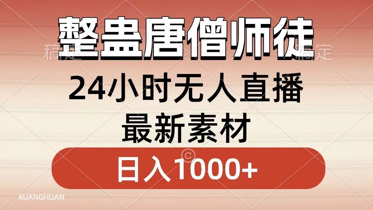 整蛊唐僧师徒四人，无人直播最新素材，小白也能一学就会，轻松日入1000+四海领钱-网创-知识付费-网创项目资源站-副业项目-创业项目-搞钱项目四海领钱