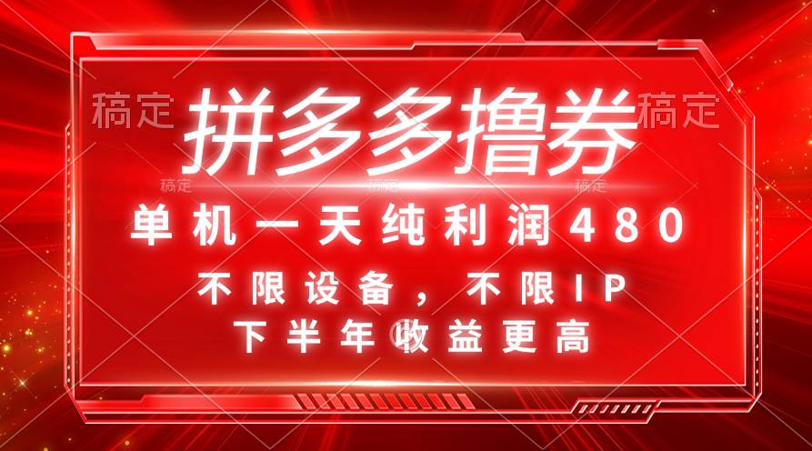 拼多多撸券，单机一天纯利润480，下半年收益更高，不限设备，不限IP。四海领钱-网创-知识付费-网创项目资源站-副业项目-创业项目-搞钱项目四海领钱