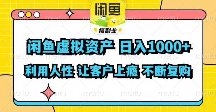 闲鱼虚拟资产  日入1000+ 利用人性 让客户上瘾 不停地复购四海领钱-网创-知识付费-网创项目资源站-副业项目-创业项目-搞钱项目四海领钱