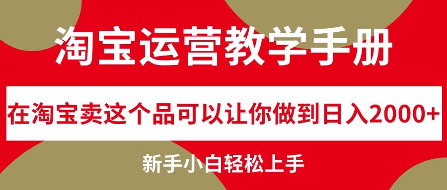 淘宝运营教学手册，在淘宝卖这个品可以让你做到日入2000+，新手小白轻…四海领钱-网创-知识付费-网创项目资源站-副业项目-创业项目-搞钱项目四海领钱