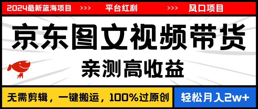 2024最新蓝海项目，逛逛京东图文视频带货，无需剪辑，月入20000+四海领钱-网创-知识付费-网创项目资源站-副业项目-创业项目-搞钱项目四海领钱
