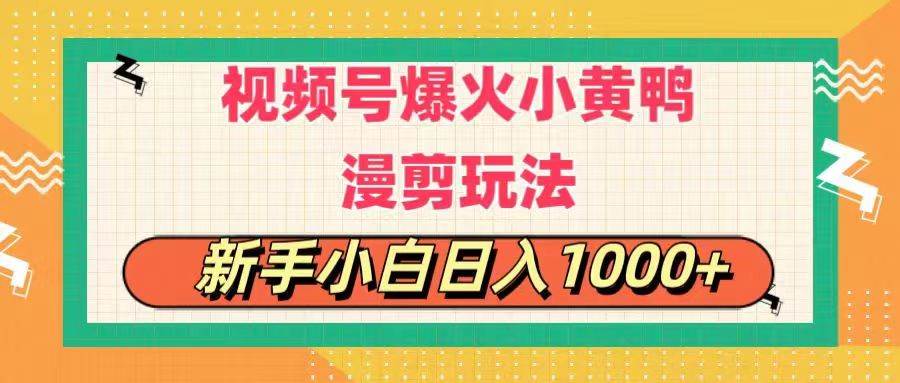 视频号爆火小黄鸭搞笑漫剪玩法，每日1小时，新手小白日入1000+四海领钱-网创-知识付费-网创项目资源站-副业项目-创业项目-搞钱项目四海领钱