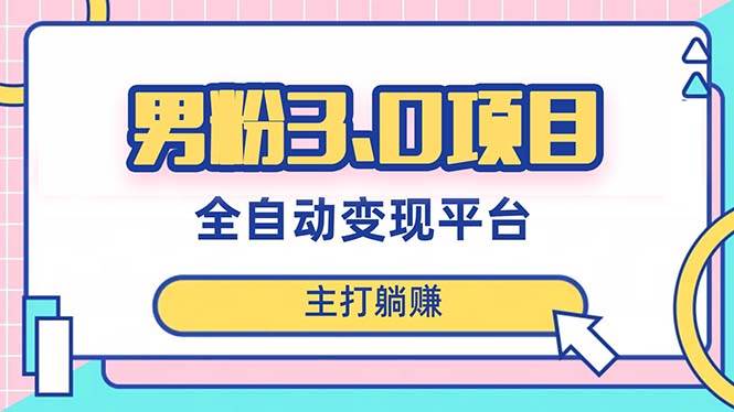 男粉3.0项目，日入1000+！全自动获客渠道，当天见效，新手小白也能简单操作四海领钱-网创-知识付费-网创项目资源站-副业项目-创业项目-搞钱项目四海领钱