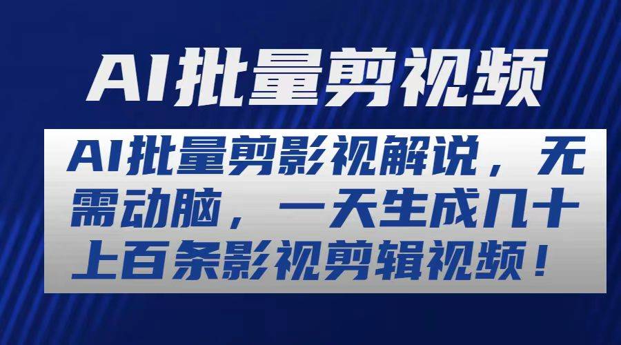 AI批量剪影视解说，无需动脑，一天生成几十上百条影视剪辑视频四海领钱-网创-知识付费-网创项目资源站-副业项目-创业项目-搞钱项目四海领钱