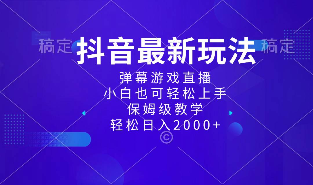 抖音最新项目，弹幕游戏直播玩法，小白也可轻松上手，保姆级教学 日入2000+四海领钱-网创-知识付费-网创项目资源站-副业项目-创业项目-搞钱项目四海领钱
