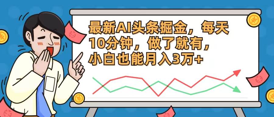 最新AI头条掘金，每天10分钟，做了就有，小白也能月入3万+四海领钱-网创-知识付费-网创项目资源站-副业项目-创业项目-搞钱项目四海领钱