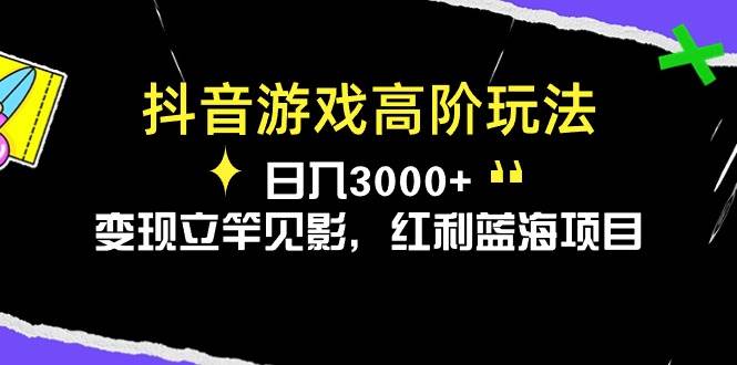 抖音游戏高阶玩法，日入3000+，变现立竿见影，红利蓝海项目四海领钱-网创-知识付费-网创项目资源站-副业项目-创业项目-搞钱项目四海领钱