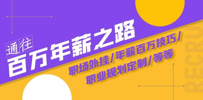 通往百万年薪之路·陪跑训练营：职场外挂/年薪百万技巧/职业规划定制/等等四海领钱-网创-知识付费-网创项目资源站-副业项目-创业项目-搞钱项目四海领钱