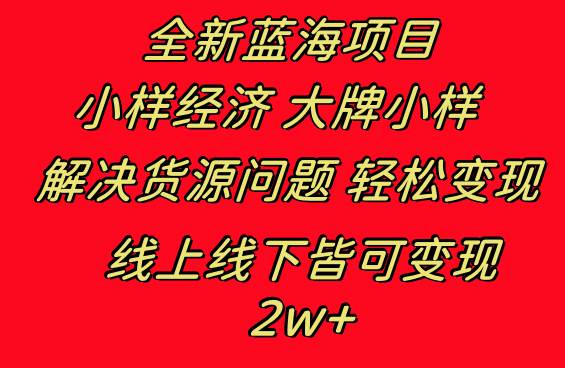 全新蓝海项目 小样经济大牌小样 线上和线下都可变现 月入2W+四海领钱-网创-知识付费-网创项目资源站-副业项目-创业项目-搞钱项目四海领钱