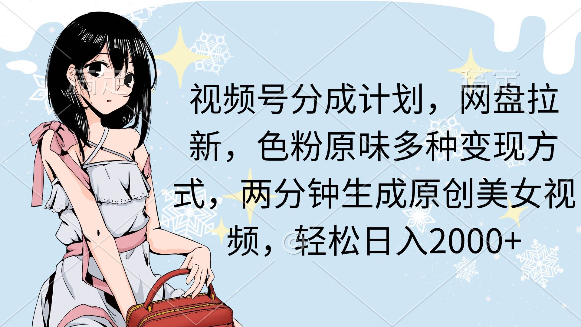 视频号分成计划，网盘拉新，色粉原味多种变现方式，两分钟生成原创美女…四海领钱-网创-知识付费-网创项目资源站-副业项目-创业项目-搞钱项目四海领钱