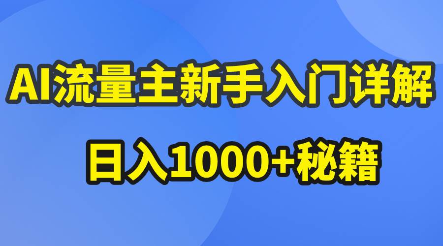 AI流量主新手入门详解公众号爆文玩法，公众号流量主日入1000+秘籍四海领钱-网创-知识付费-网创项目资源站-副业项目-创业项目-搞钱项目四海领钱