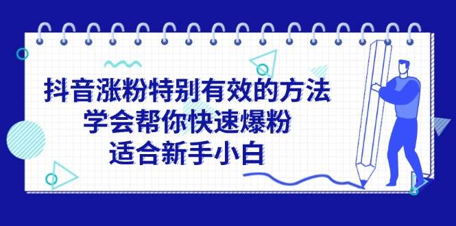 抖音涨粉特别有效的方法，学会帮你快速爆粉，适合新手小白四海领钱-网创-知识付费-网创项目资源站-副业项目-创业项目-搞钱项目四海领钱