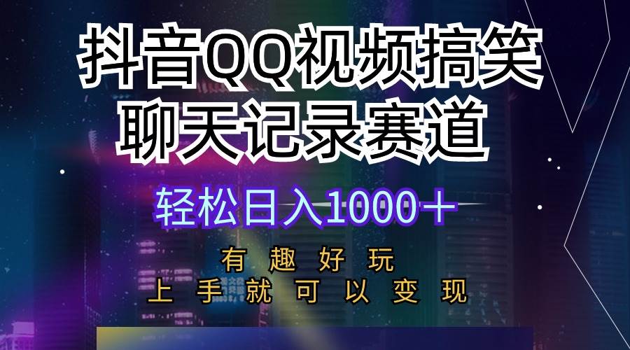 抖音QQ视频搞笑聊天记录赛道 有趣好玩 新手上手就可以变现 轻松日入1000＋四海领钱-网创-知识付费-网创项目资源站-副业项目-创业项目-搞钱项目四海领钱
