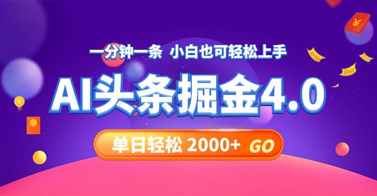 今日头条AI掘金4.0，30秒一篇文章，轻松日入2000+四海领钱-网创-知识付费-网创项目资源站-副业项目-创业项目-搞钱项目四海领钱