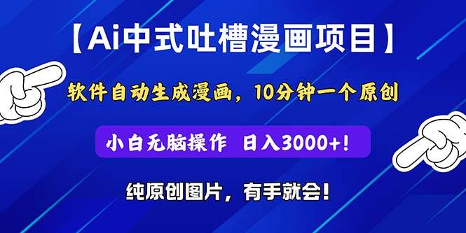 Ai中式吐槽漫画项目，软件自动生成漫画，10分钟一个原创，小白日入3000+四海领钱-网创-知识付费-网创项目资源站-副业项目-创业项目-搞钱项目四海领钱