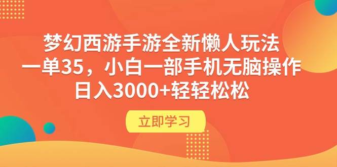 梦幻西游手游全新懒人玩法 一单35 小白一部手机无脑操作 日入3000+轻轻松松四海领钱-网创-知识付费-网创项目资源站-副业项目-创业项目-搞钱项目四海领钱