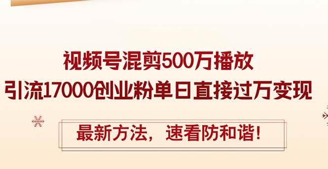 精华帖视频号混剪500万播放引流17000创业粉，单日直接过万变现，最新方…四海领钱-网创-知识付费-网创项目资源站-副业项目-创业项目-搞钱项目四海领钱