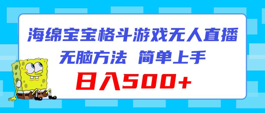 海绵宝宝格斗对战无人直播，无脑玩法，简单上手，日入500+四海领钱-网创-知识付费-网创项目资源站-副业项目-创业项目-搞钱项目四海领钱
