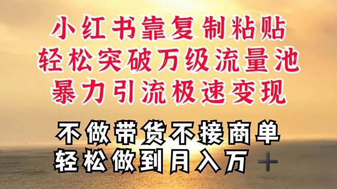 深层揭秘小红书，靠复制粘贴，一周突破万级流量池，无脑搬运，暴力引流…四海领钱-网创-知识付费-网创项目资源站-副业项目-创业项目-搞钱项目四海领钱