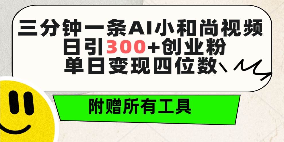 三分钟一条AI小和尚视频 ，日引300+创业粉。单日变现四位数 ，附赠全套工具四海领钱-网创-知识付费-网创项目资源站-副业项目-创业项目-搞钱项目四海领钱
