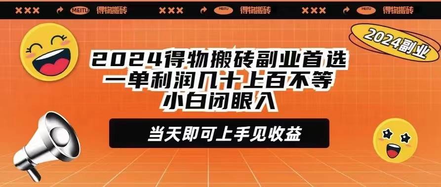 2024得物搬砖副业首选一单利润几十上百不等小白闭眼当天即可上手见收益四海领钱-网创-知识付费-网创项目资源站-副业项目-创业项目-搞钱项目四海领钱