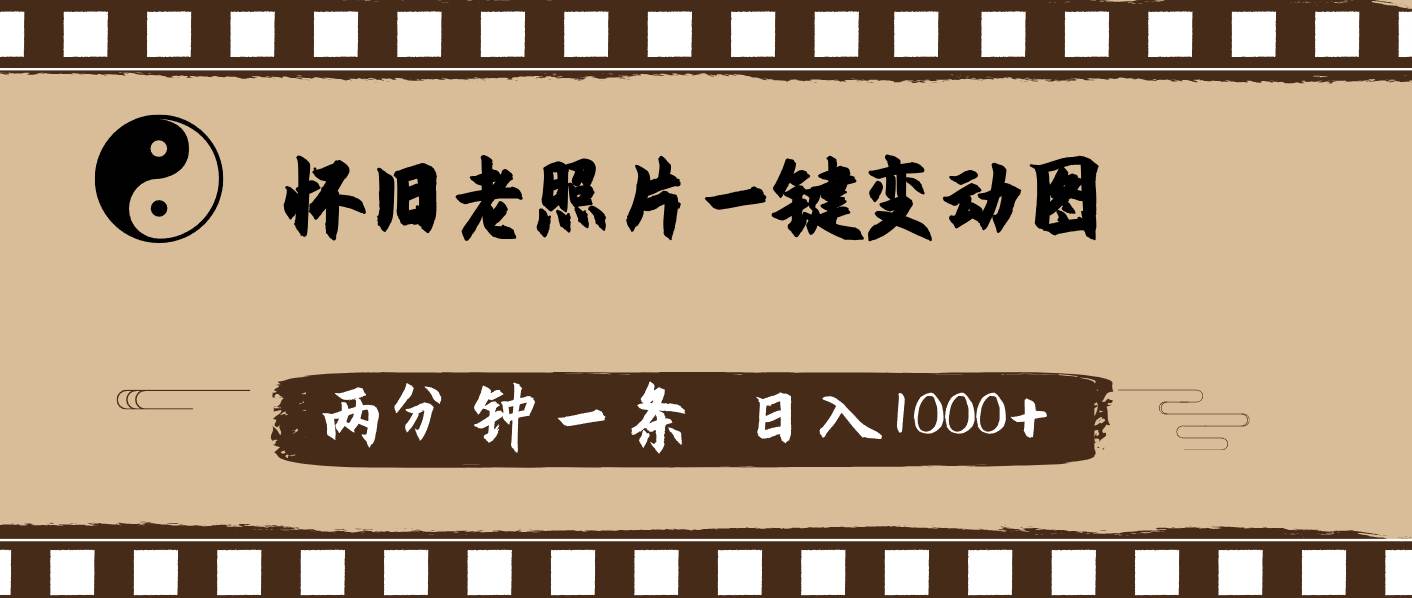 怀旧老照片，AI一键变动图，两分钟一条，日入1000+四海领钱-网创-知识付费-网创项目资源站-副业项目-创业项目-搞钱项目四海领钱