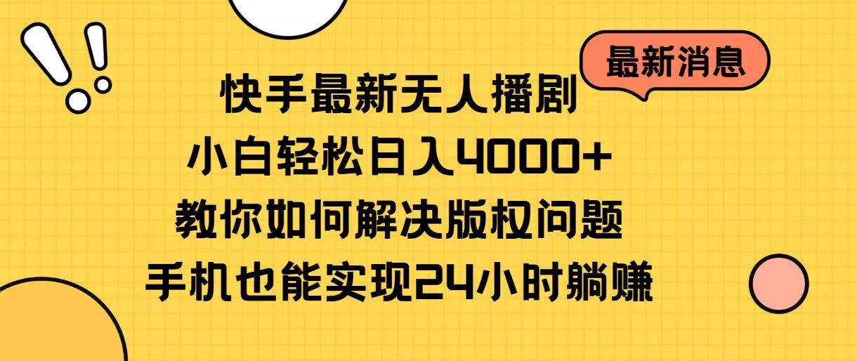 快手最新无人播剧，小白轻松日入4000+教你如何解决版权问题，手机也能…四海领钱-网创-知识付费-网创项目资源站-副业项目-创业项目-搞钱项目四海领钱