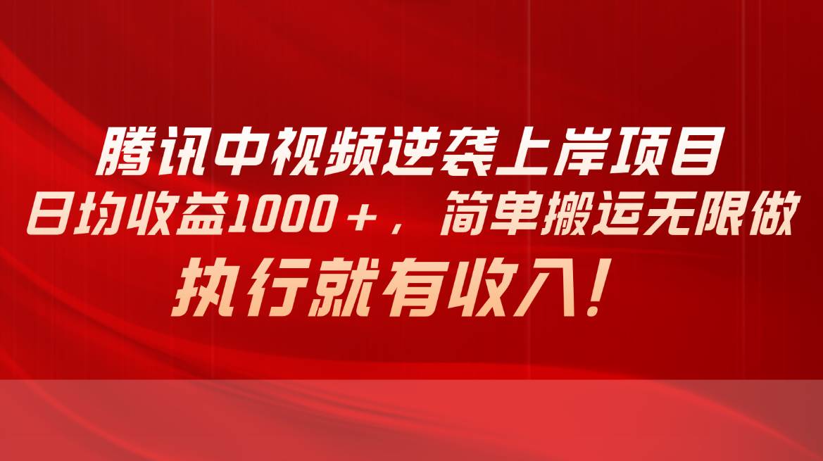 腾讯中视频项目，日均收益1000+，简单搬运无限做，执行就有收入四海领钱-网创-知识付费-网创项目资源站-副业项目-创业项目-搞钱项目四海领钱