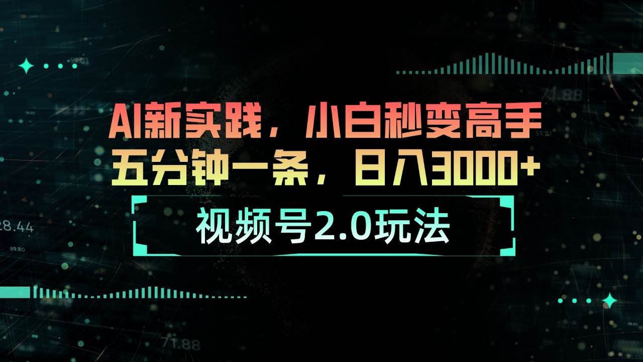视频号2.0玩法 AI新实践，小白秒变高手五分钟一条，日入3000+四海领钱-网创-知识付费-网创项目资源站-副业项目-创业项目-搞钱项目四海领钱