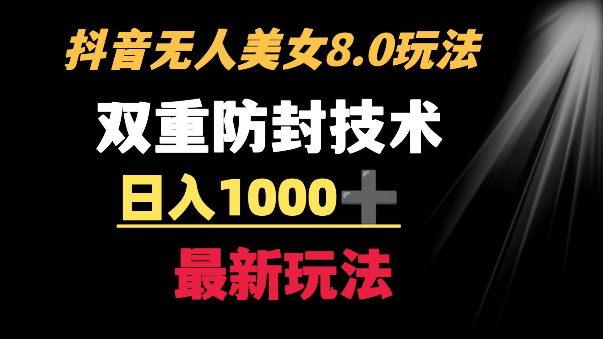 抖音无人美女玩法 双重防封手段 不封号日入1000+教程+软件+素材四海领钱-网创-知识付费-网创项目资源站-副业项目-创业项目-搞钱项目四海领钱