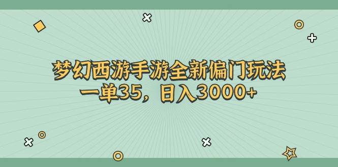 梦幻西游手游全新偏门玩法，一单35，日入3000+四海领钱-网创-知识付费-网创项目资源站-副业项目-创业项目-搞钱项目四海领钱