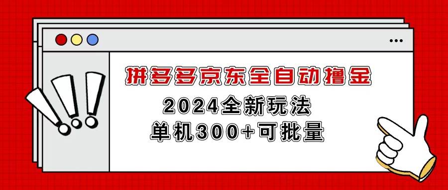 拼多多京东全自动撸金，单机300+可批量四海领钱-网创-知识付费-网创项目资源站-副业项目-创业项目-搞钱项目四海领钱