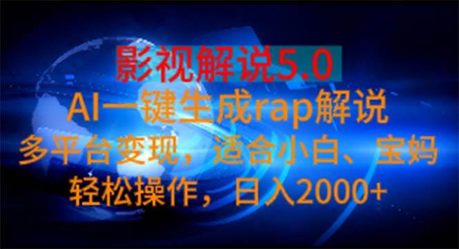 影视解说5.0  AI一键生成rap解说 多平台变现，适合小白，日入2000+四海领钱-网创-知识付费-网创项目资源站-副业项目-创业项目-搞钱项目四海领钱