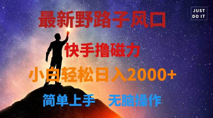 最新风口！快手撸磁力，野路子，小白无脑操作日入2000+四海领钱-网创-知识付费-网创项目资源站-副业项目-创业项目-搞钱项目四海领钱