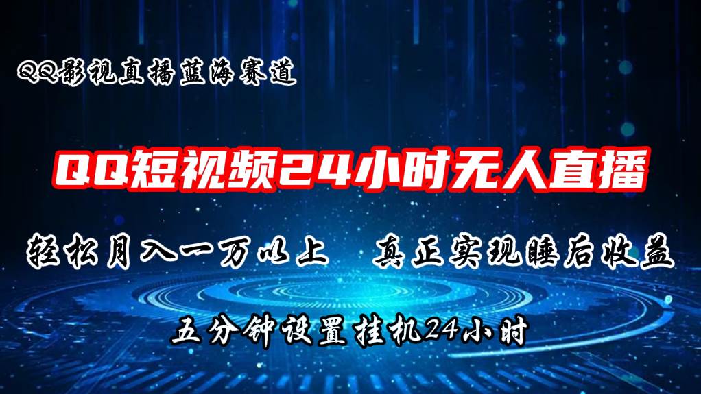 2024蓝海赛道，QQ短视频无人播剧，轻松月入上万，设置5分钟，直播24小时四海领钱-网创-知识付费-网创项目资源站-副业项目-创业项目-搞钱项目四海领钱